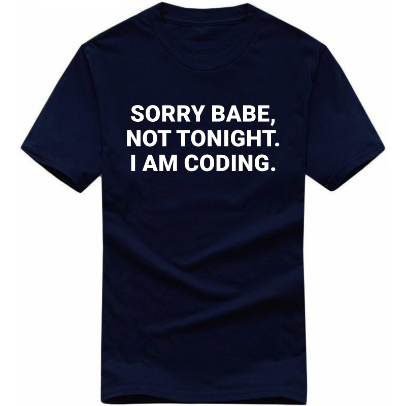 Sorry Babe, Not Tonight, I Am Coding Funny Geek Programmer Quotes T-shirt India