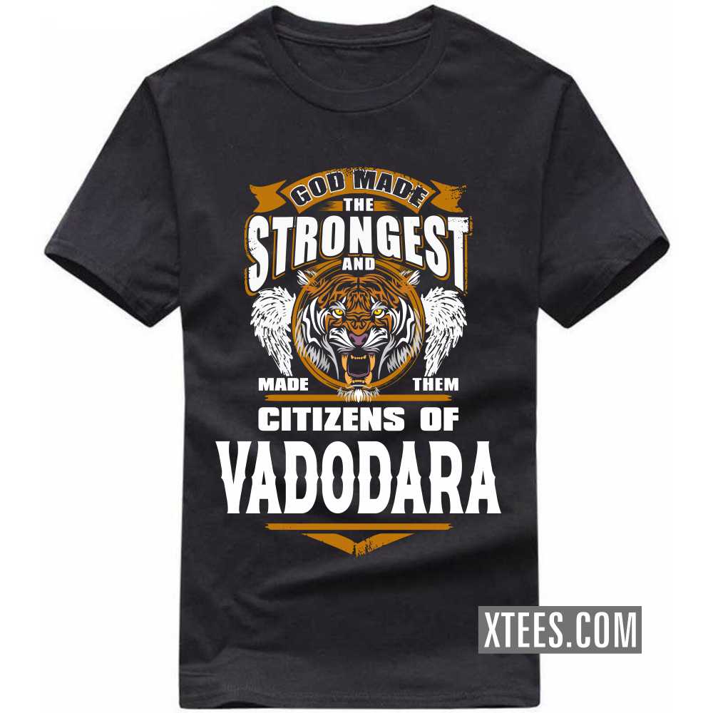 God Made The Strongest And Made Them Citizens Of VADODARA India City T-shirt