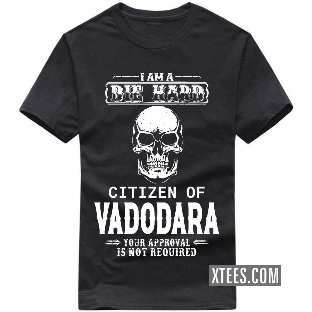 I Am A Die Hard Citizen Of VADODARA Your Approval Is Not Required India City T-shirt