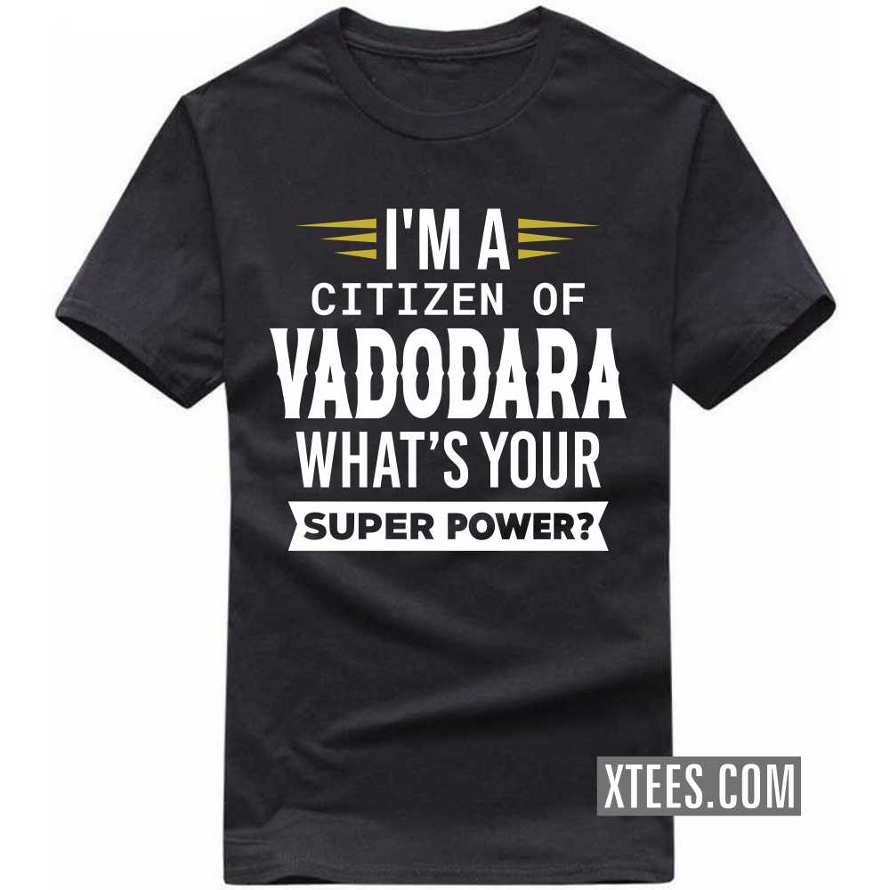 I'm A Citizen Of VADODARA What's Your Super Power? India City T-shirt