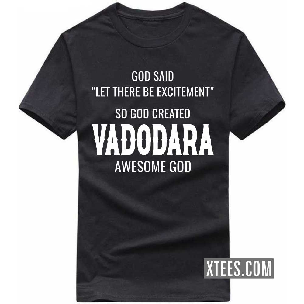 God Said Let There Be Excitement So God Created VADODARA Awesome God India City T-shirt