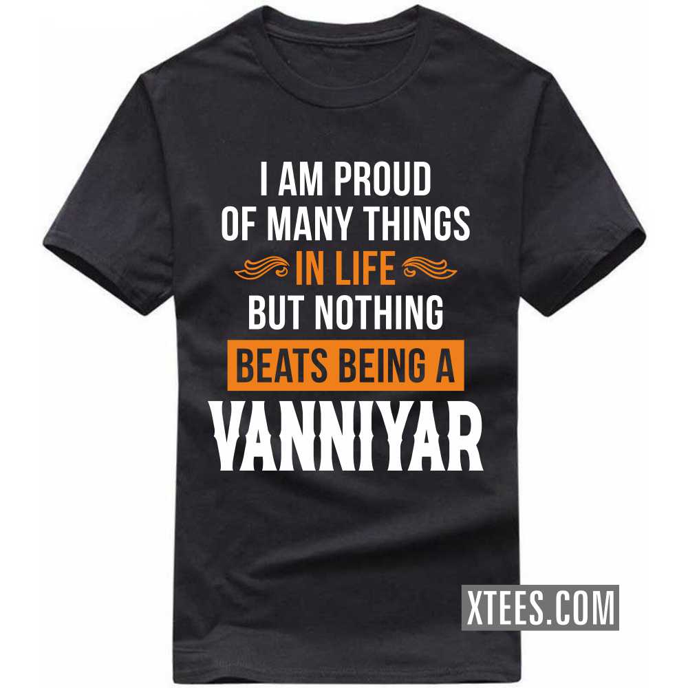 I Am Proud Of Many Things In Life But Nothing Beats Being A Vanniyar Caste Name T-shirt