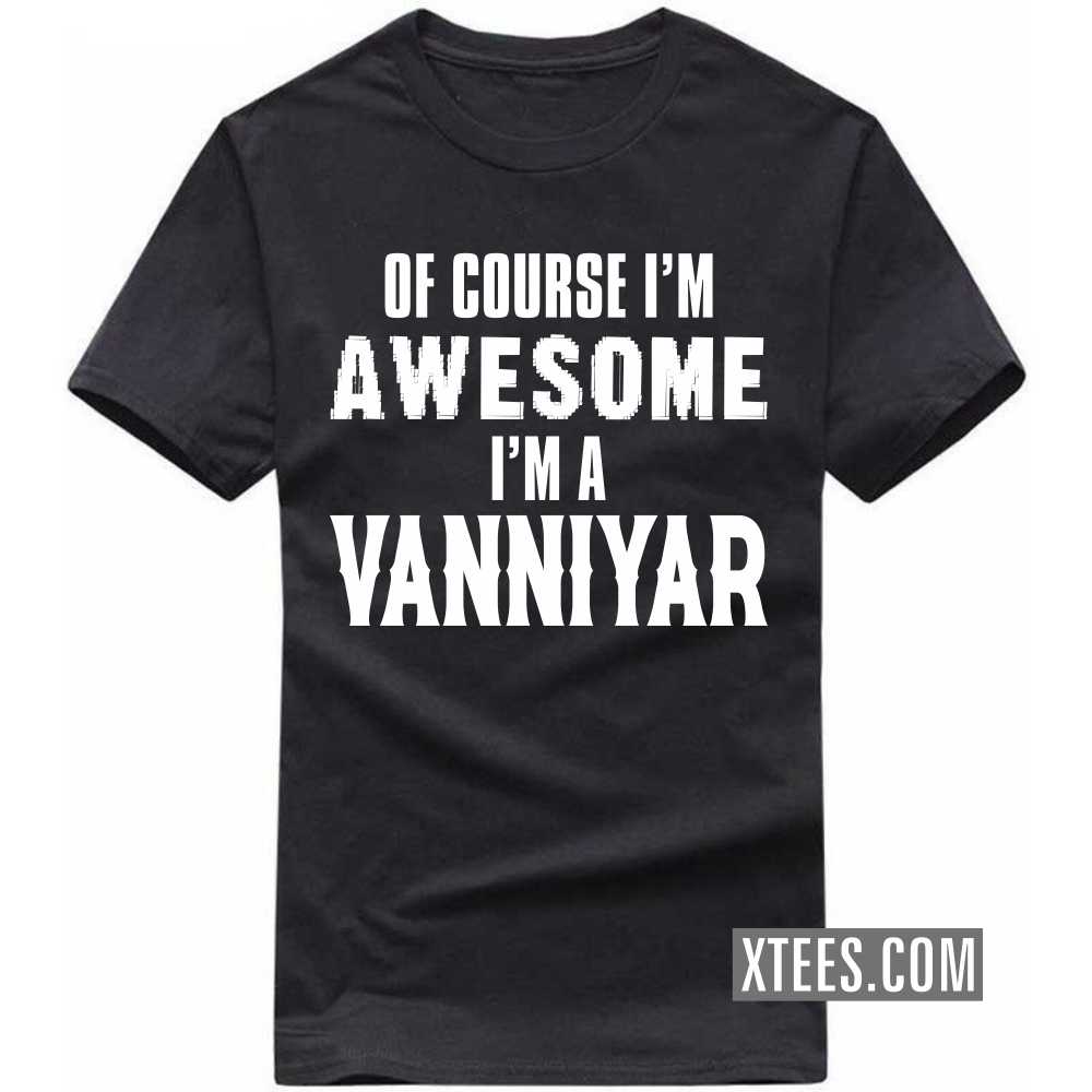 Of Course I'm Awesome I'm A Vanniyar Caste Name T-shirt