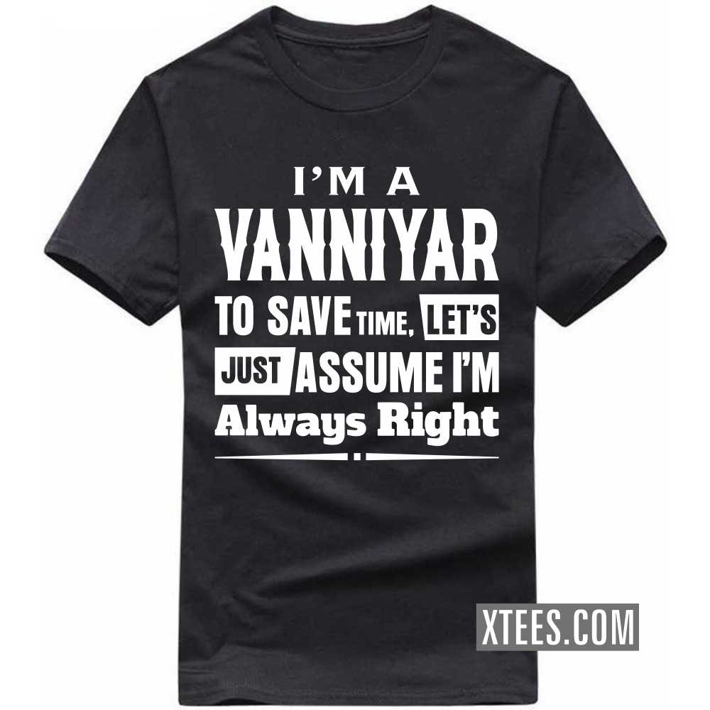 I'm A Vanniyar To Save Time, Let's Just Assume I'm Always Right Caste Name T-shirt