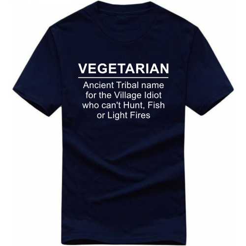 Vegetarian Ancient Tribal Name For The Village Idiot Who Can't Hunt Fish Or Light Fires Funny T-shirt India