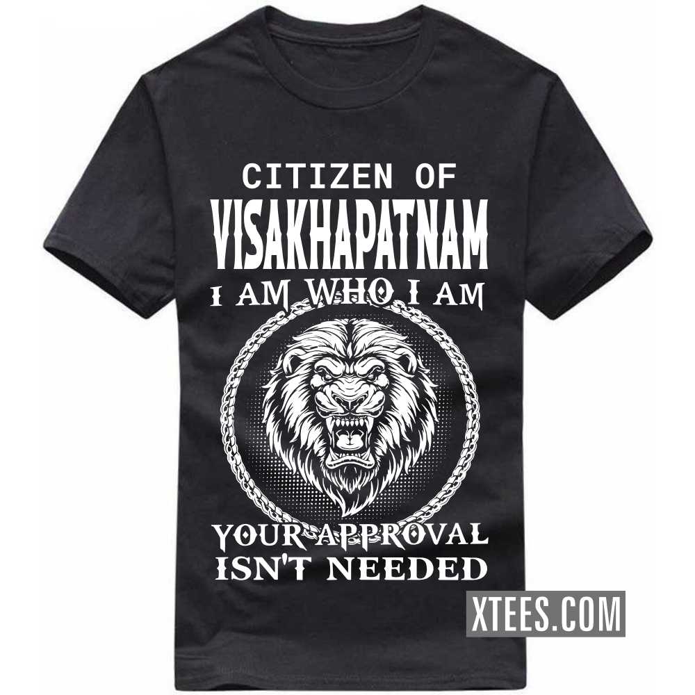 Citizen Of VISAKHAPATNAM I Am Who I Am Your Approval Isn't Needed India City T-shirt