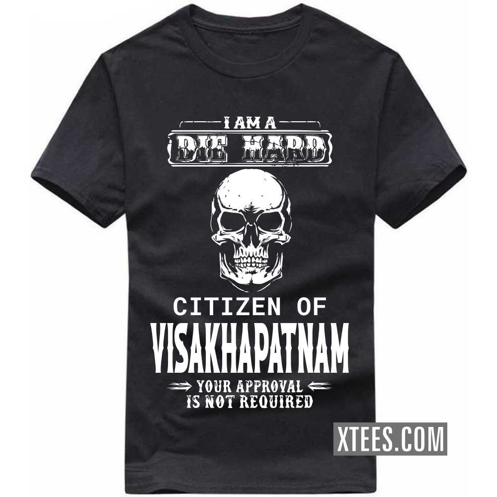 I Am A Die Hard Citizen Of VISAKHAPATNAM Your Approval Is Not Required India City T-shirt