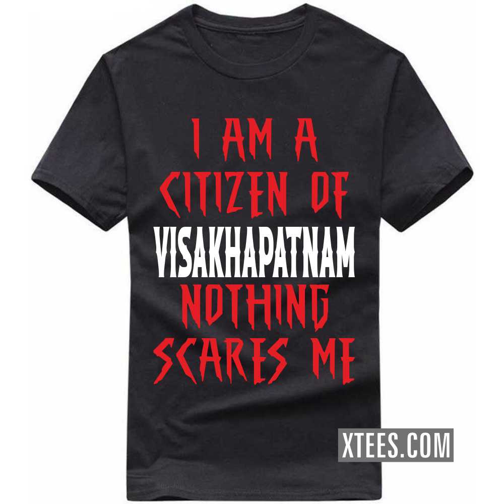 I Am A Citizen Of VISAKHAPATNAM Nothing Scares Me India City T-shirt