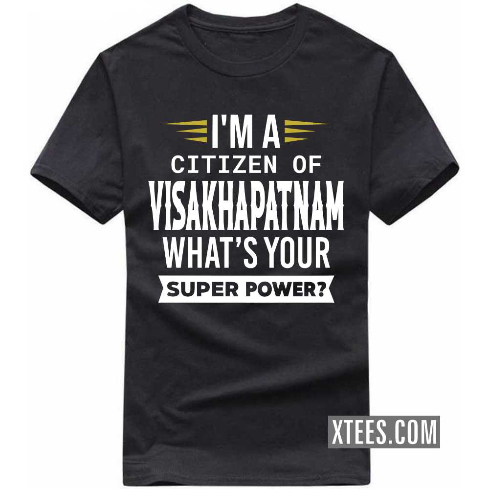 I'm A Citizen Of VISAKHAPATNAM What's Your Super Power? India City T-shirt