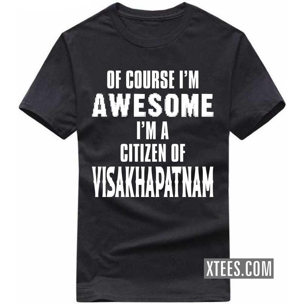 Of Course I'm Awesome I'm A Citizen Of VISAKHAPATNAM India City T-shirt