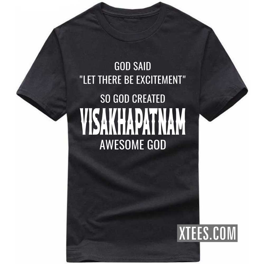 God Said Let There Be Excitement So God Created VISAKHAPATNAM Awesome God India City T-shirt