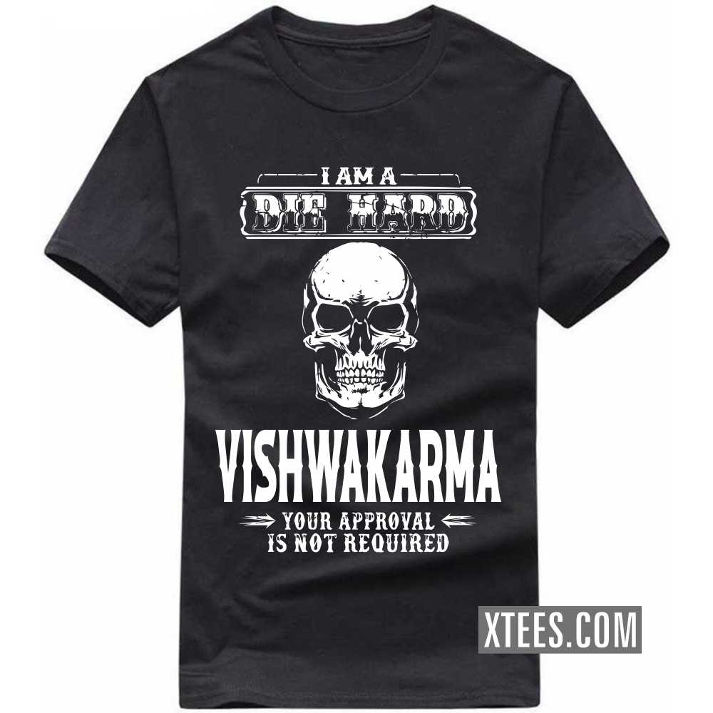 I Am A Die Hard Vishwakarma Your Approval Is Not Required Caste Name T-shirt
