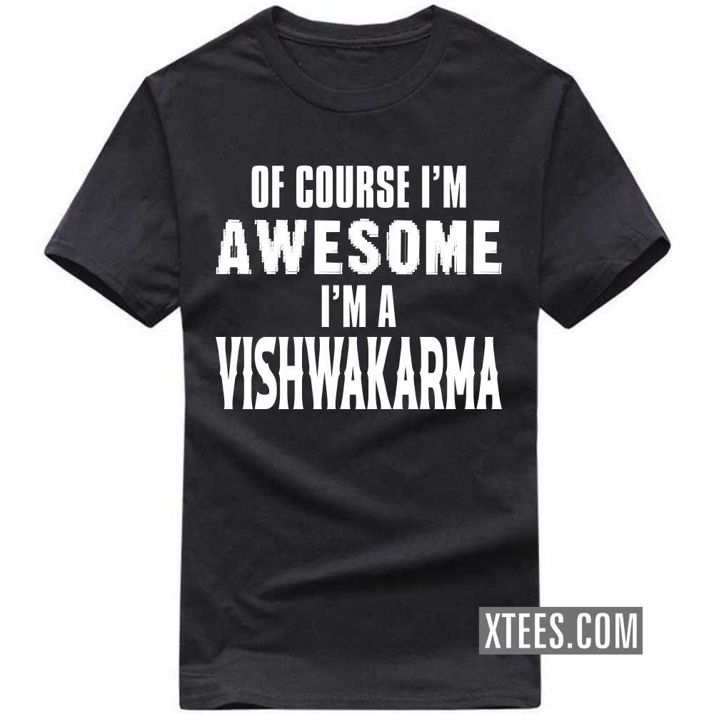 Of Course I'm Awesome I'm A Vishwakarma Caste Name T-shirt