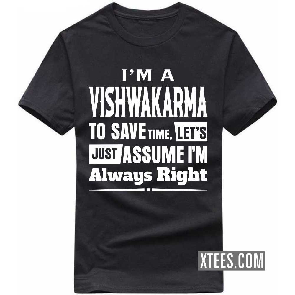 I'm A Vishwakarma To Save Time, Let's Just Assume I'm Always Right Caste Name T-shirt