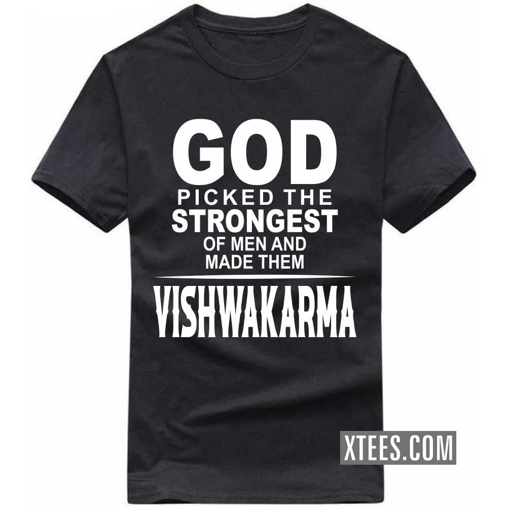 God Picked The Strongest Of Men And Made Them Vishwakarmas Caste Name T-shirt