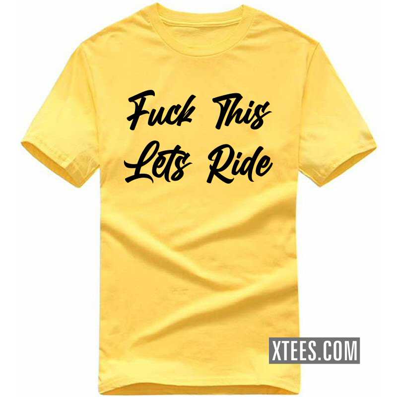 Fuck This Lets Ride Biker T-shirt Fuck This Lets Ride Biker T-shirt