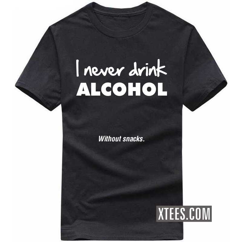 I Never Drink Alcohol Without Snacks Funny Beer Alcohol Quotes T-shirt India