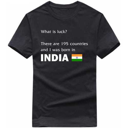 what is luck there are 195 countries and i was born in India T-shirt