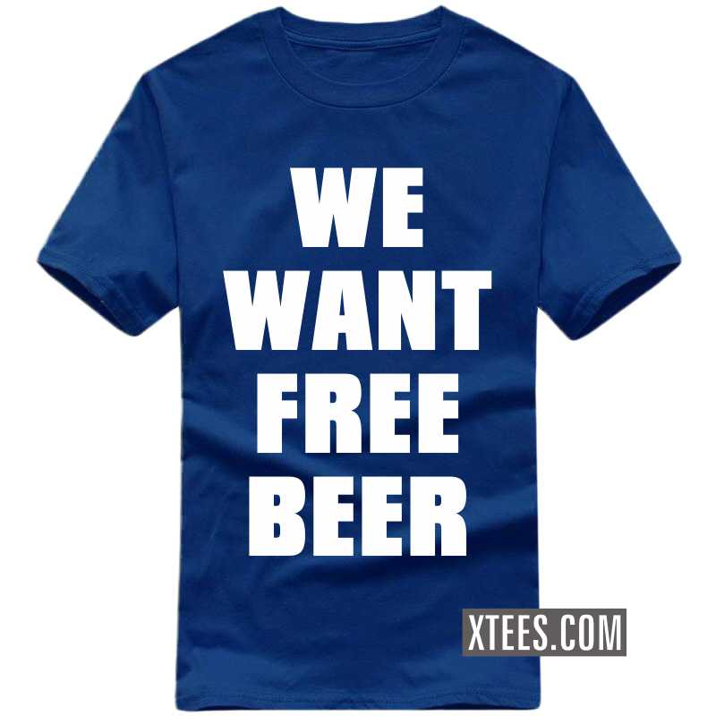 We Want Free Funny Beer Alcohol Quotes T-shirt India