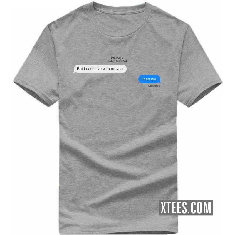 But I Can't Live Without You Then Die Funny T-shirt India