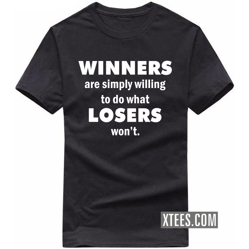 Winners Are Simply Willing To Do What Losers Wont Daily Motivational Slogan T-Shirts Winners Are Simply Willing To Do What Losers Wont Daily Motivational Slogan T-Shirts