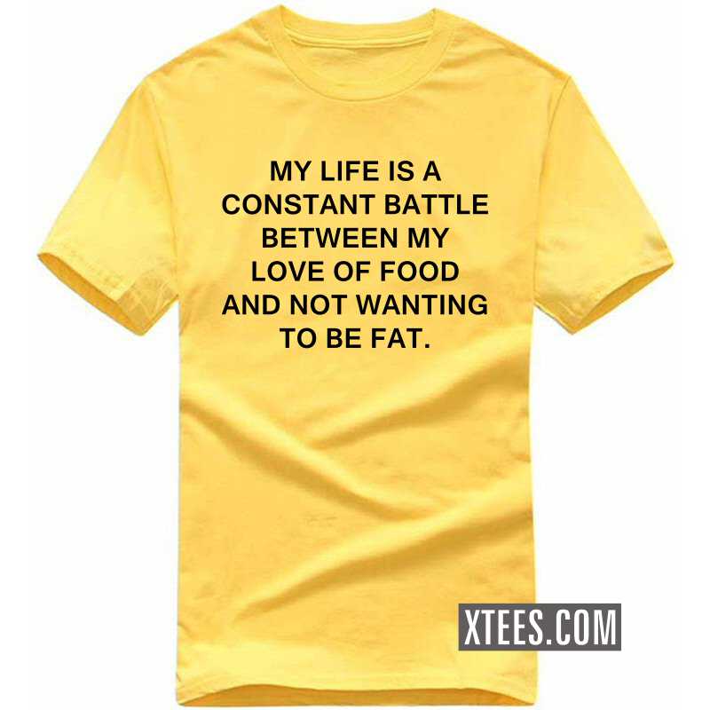 My Life Is A Constant Battle Between My Love Of Food And Not Wanting To Be Fat T Shirt