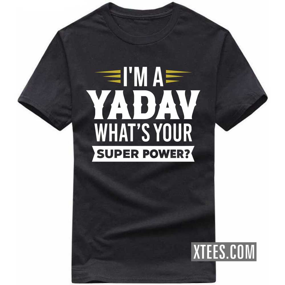 I'm A Yadav What's Your Super Power? Caste Name T-shirt