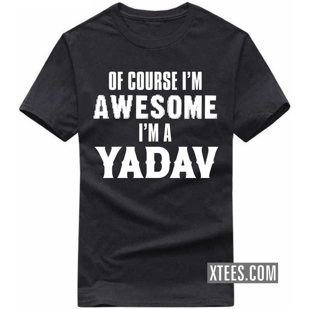 Of Course I'm Awesome I'm A Yadav Caste Name T-shirt