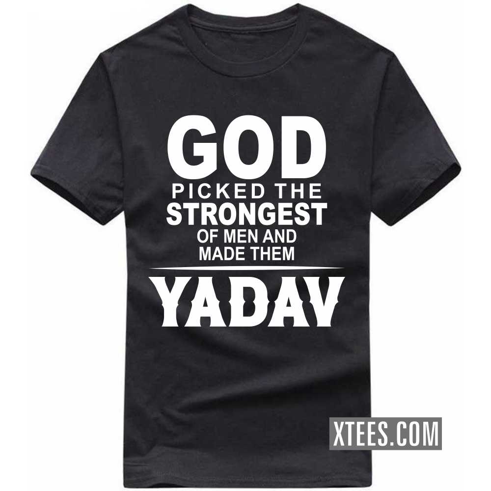God Picked The Strongest Of Men And Made Them Yadavs Caste Name T-shirt