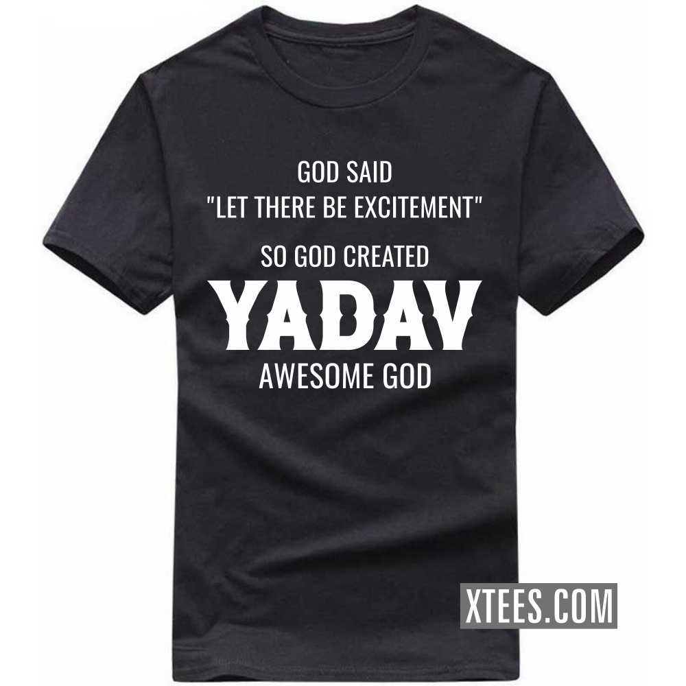 God Said Let There Be Excitement So God Created Yadavs Awesome God Caste Name T-shirt