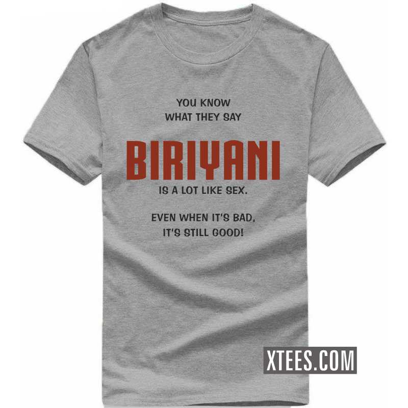 You Know What They Say Biriyani Is A Lot Like Sex. Even When It's Bad, It's Still Good! T Shirt
