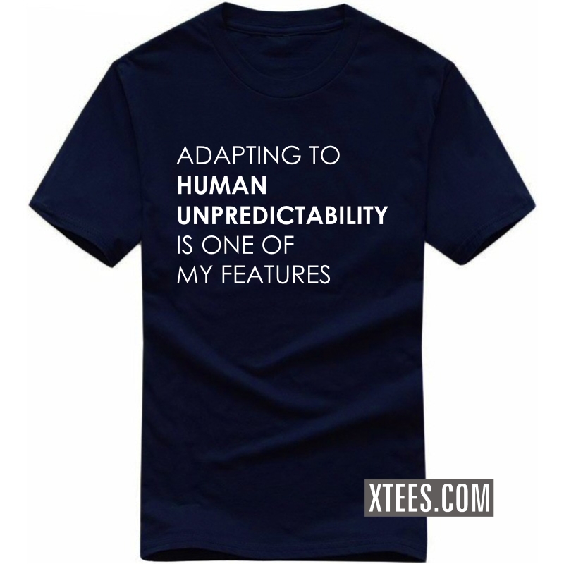 Adapting To Human Unpredictability Is One Of My Features Funny T-shirt India